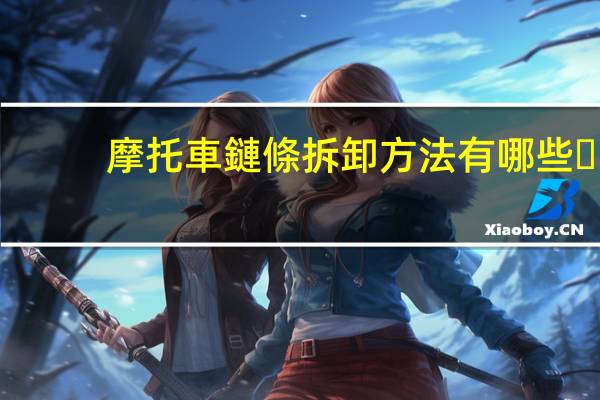 摩托車鏈條拆卸方法有哪些？